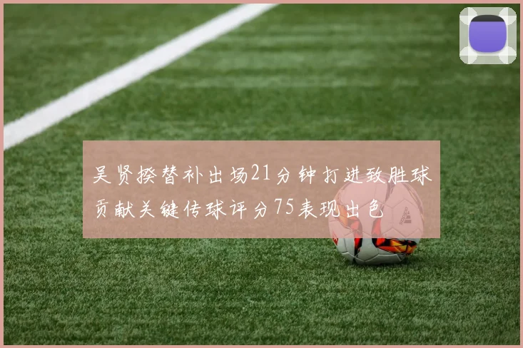 吴贤揆替补出场21分钟打进致胜球贡献关键传球评分75表现出色