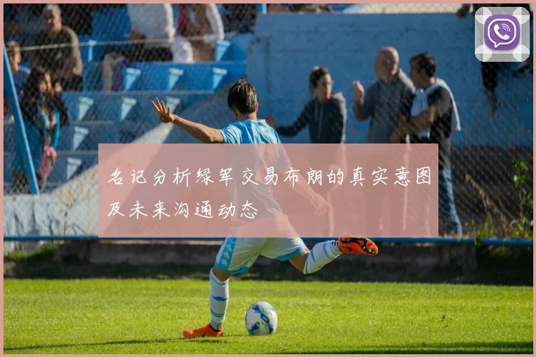 名记分析绿军交易布朗的真实意图及未来沟通动态